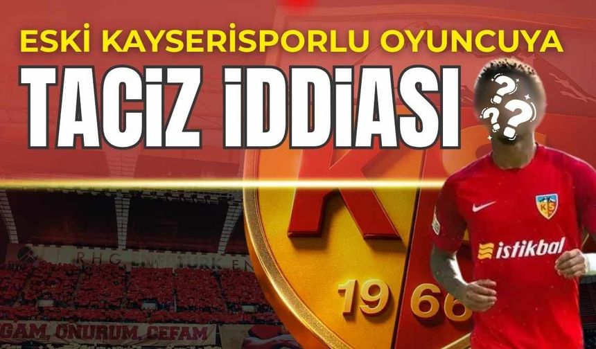 Eski Kayserisporlu oyuncuya taciz iddiası