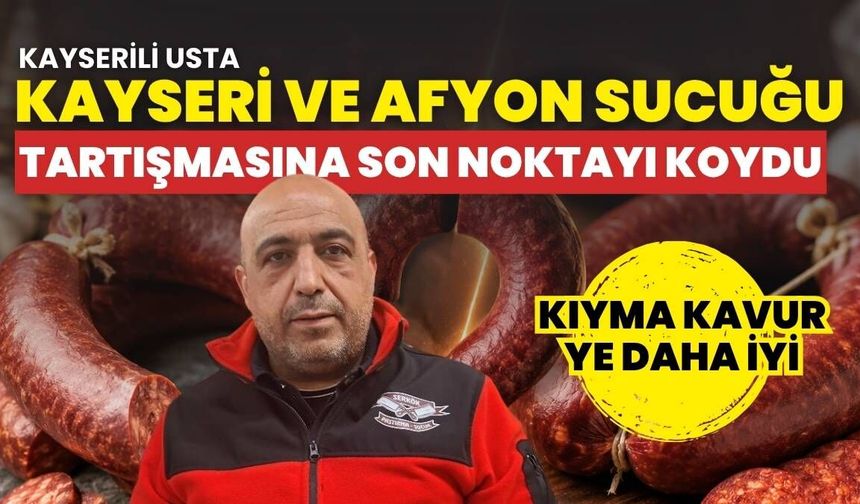 Kayserili usta Afyon ve Kayseri sucuğu tartışmasına noktayı koydu! Kıyma kavur daha iyi