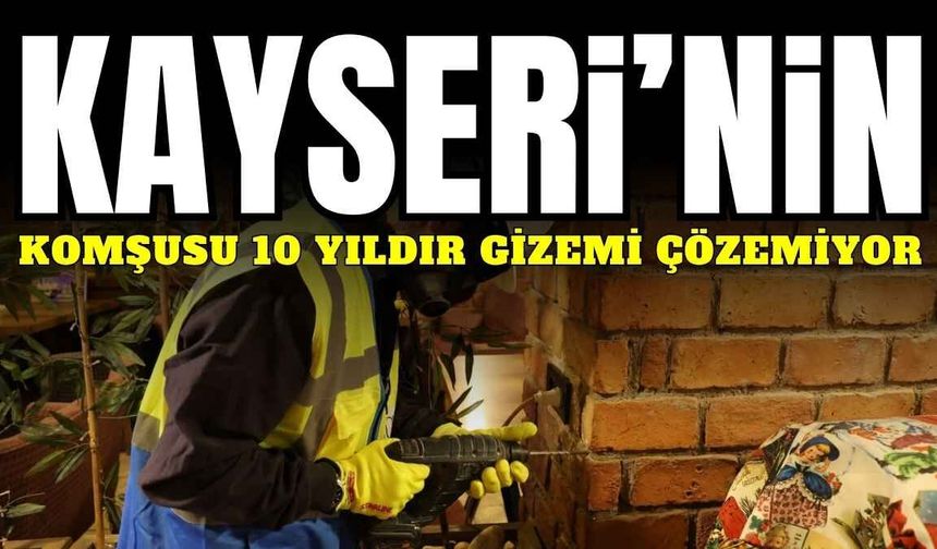 Kayseri’nin komşusu 10 yıldır gizemi çözemiyor