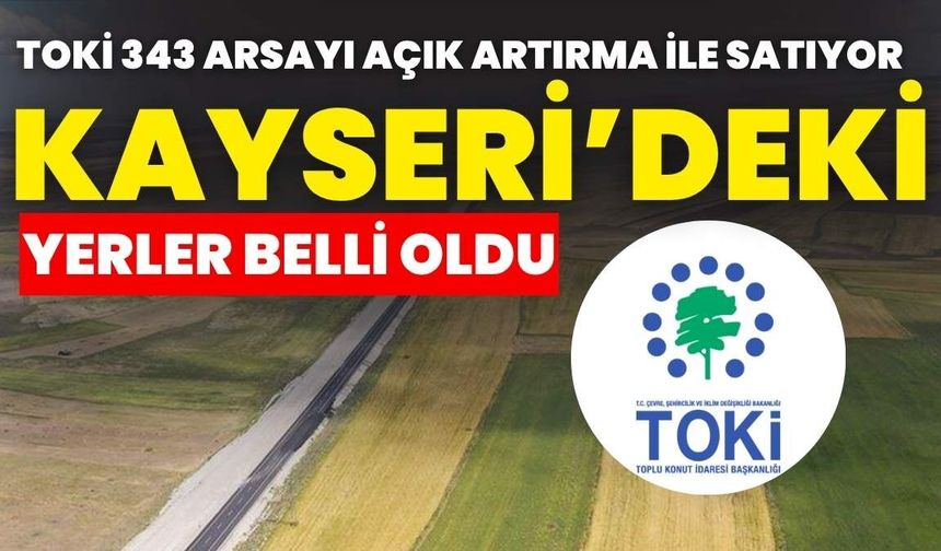 TOKİ 343 arsayı açık artırmayla satıyor! Kayseri’deki yerler belli oldu