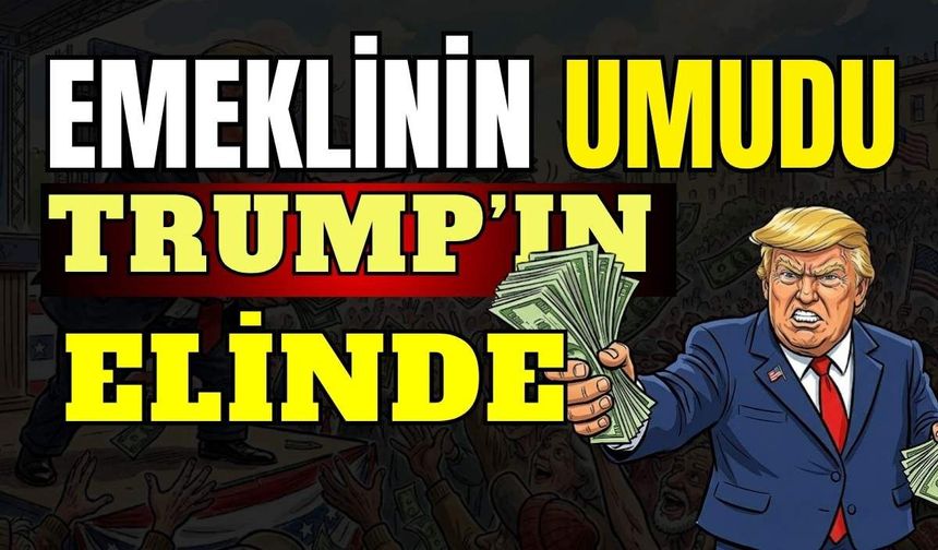 Trump Dolar verirse emekli zammını alacak