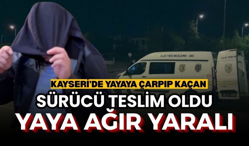 Kayseri’de yayaya çarpıp kaçan sürücü teslim oldu: Yaya ağır yaralı