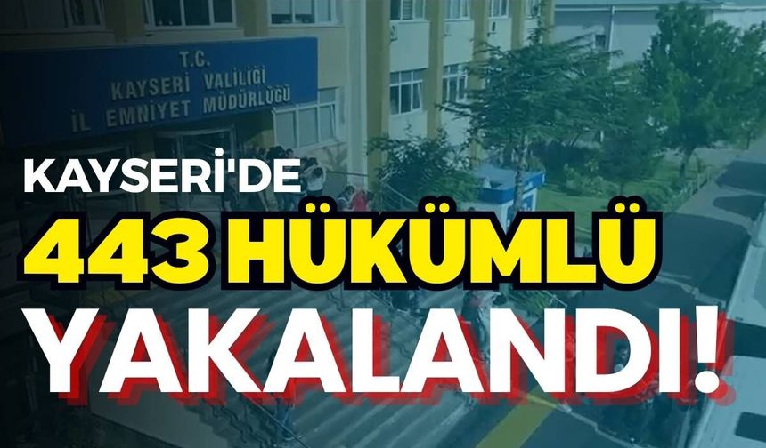 Kayseri'de bir haftada 443 hükümlü yakalandı!