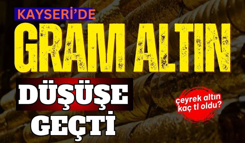 Kayseri’de altın fiyatları yeniden geriledi! Altında son durum