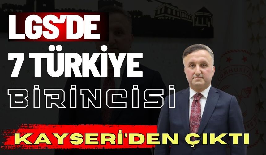 LGS’de 7 Türkiye birincisi Kayseri’den çıktı