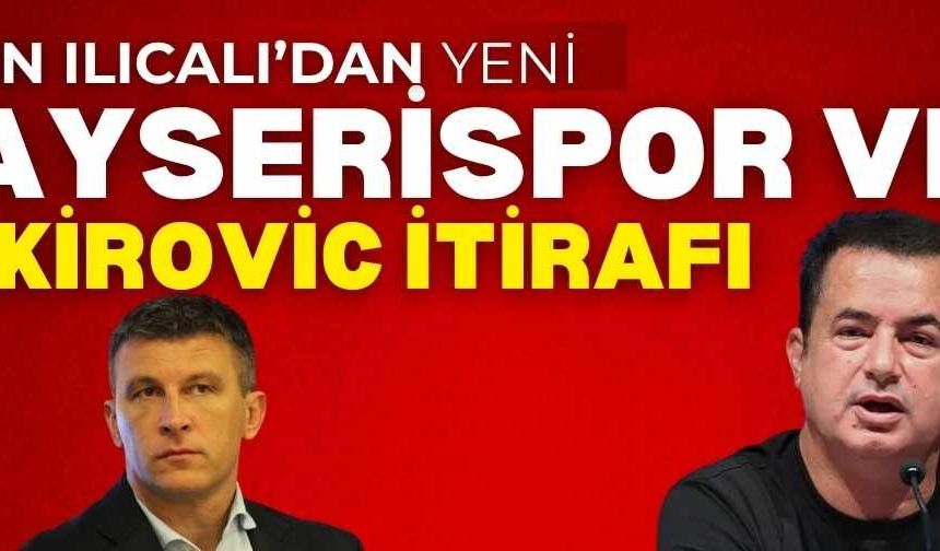 Acun Ilıcalı’dan yeni Kayserispor ve Jakirovic itirafı