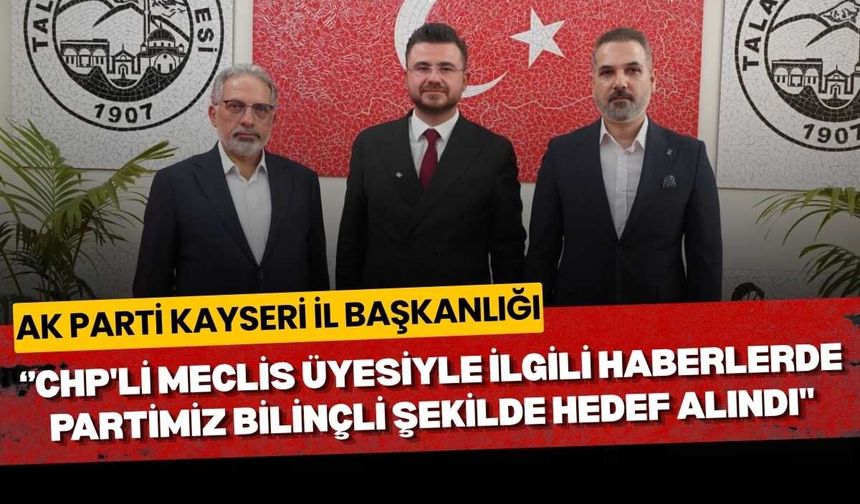 AK Parti Kayseri İl Başkanlığı : CHP'li meclis üyesiyle ilgili haberlerde partimiz bilinçli şekilde hedef alındı"