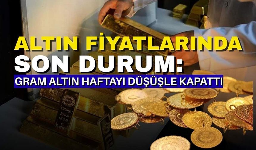 Altın fiyatlarında son durum: Gram altın haftayı düşüşle kapattı