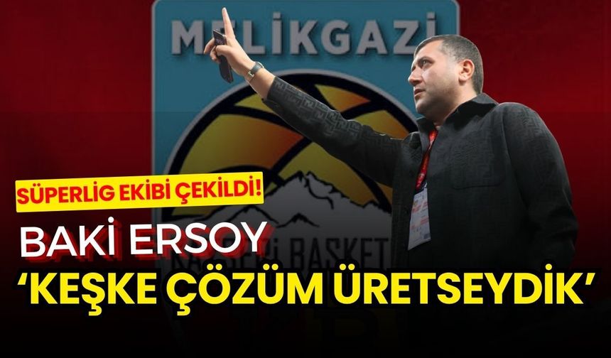 Süperlig ekibi çekildi! Baki Ersoy: Keşke çözüm üretseydik