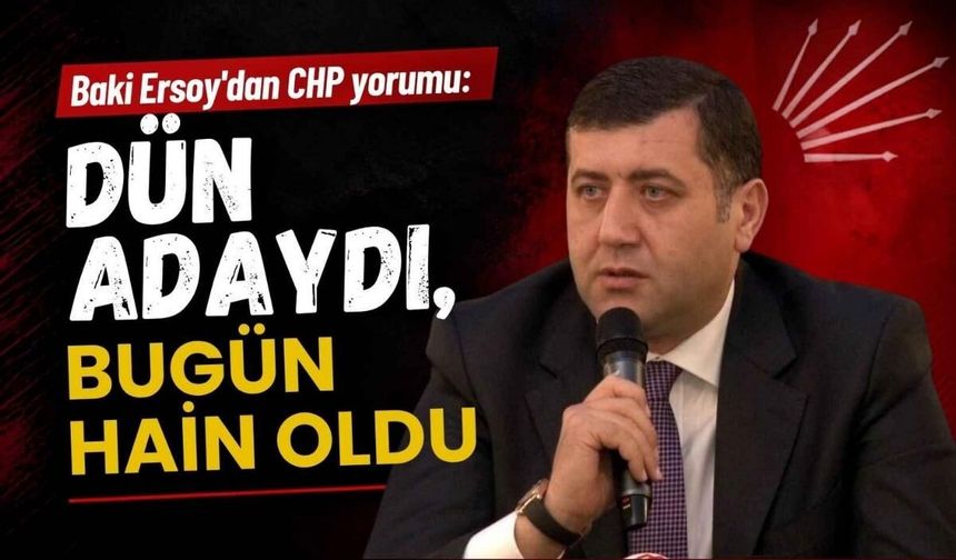 Baki Ersoy'dan CHP yorumu: Dün adaydı, bugün hain oldu