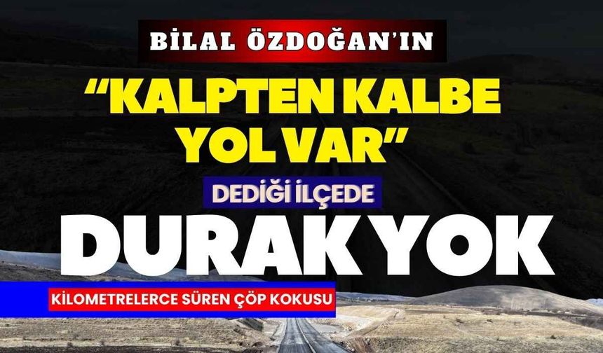Bilal Özdoğan’ın “Kalpten kalbe yol var” dediği ilçede durak yok