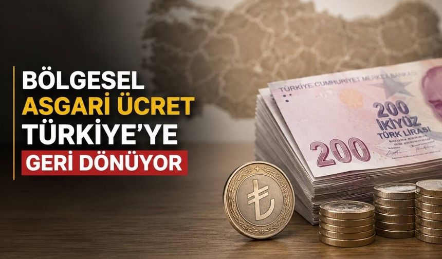Bölgesel asgari ücret Türkiye’ye geri dönüyor