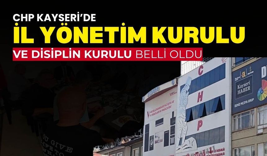 CHP Kayseri'de İl Yönetim Kurulu ve Disiplin Kurulu belli oldu