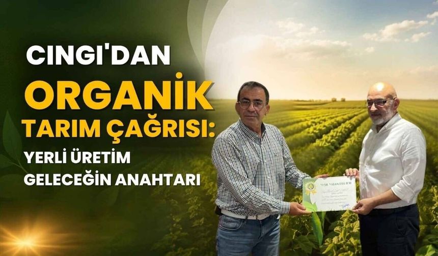Cıngı'dan organik tarım çağrısı: Yerli üretim geleceğin anahtarı