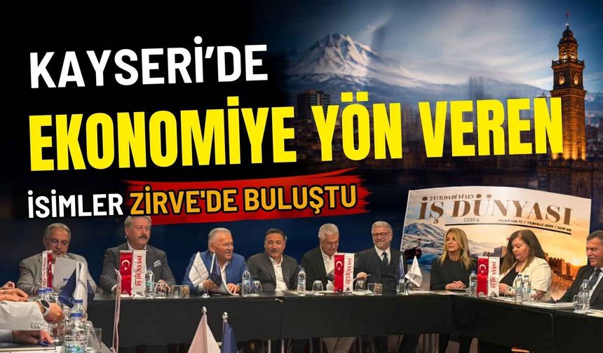 Kayseri’de ekonomiye yön veren isimler Zirve'de buluştu