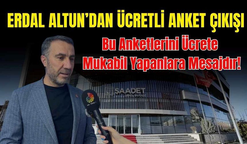 Erdal Altun’dan ücretli anket çıkışı: Bu anketlerini ücrete mukabil yapanlara mesajdır!