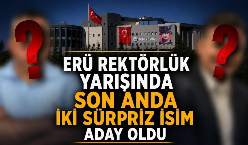 ERÜ rektörlük yarışında son anda iki sürpriz isim aday oldu