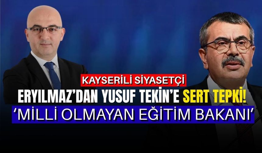 Kayserili siyasetçi Eryılmaz’dan Yusuf Tekin’e sert tepki: Milli olmayan eğitim bakanı!