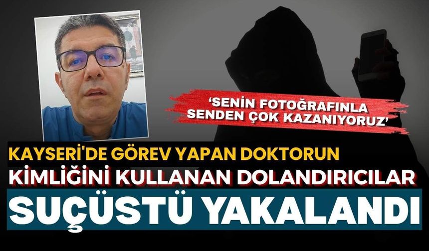 Kayseri'de görev yapan doktorun kimliğini kullanan dolandırıcılar suçüstü yakalandı