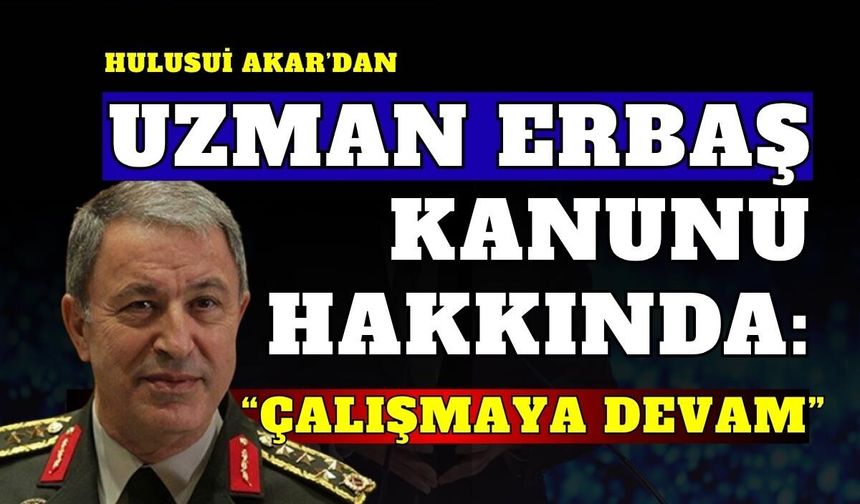 On binlerce Uzman Erbaşı ilgilendiriyor! Yeni kanun yürürlükte, Hulusi Akar'dan açıklama