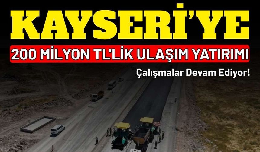 Kayseri’ye 200 milyon TL'lik ulaşım yatırımı: Çalışmalar devam ediyor!