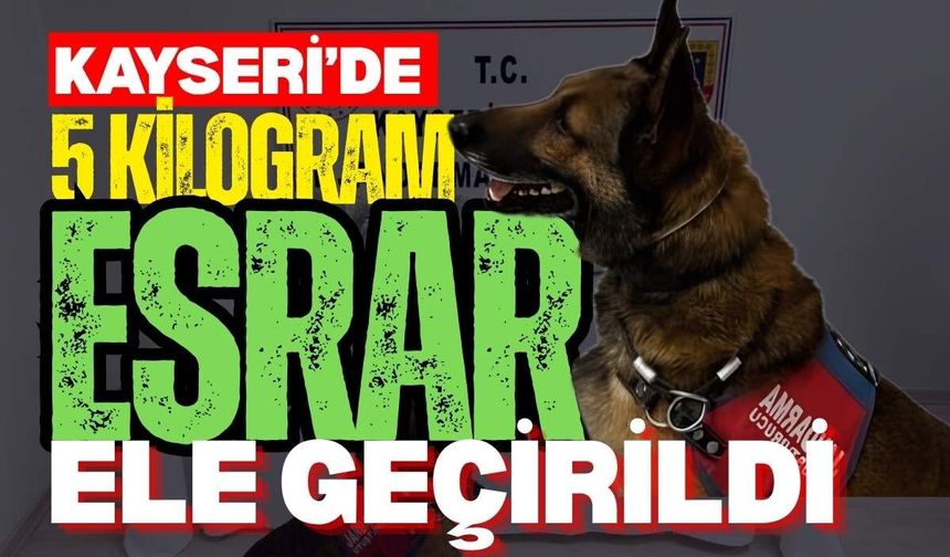 Kayseri’de 5 kilogram esrar ele geçirildi