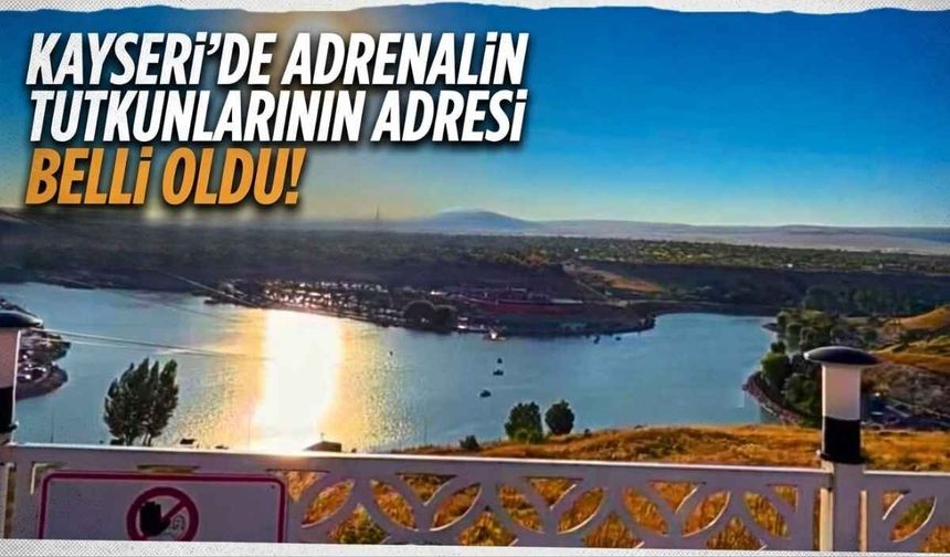 Kayseri’de adrenalin tutkunlarının adresi belli oldu!