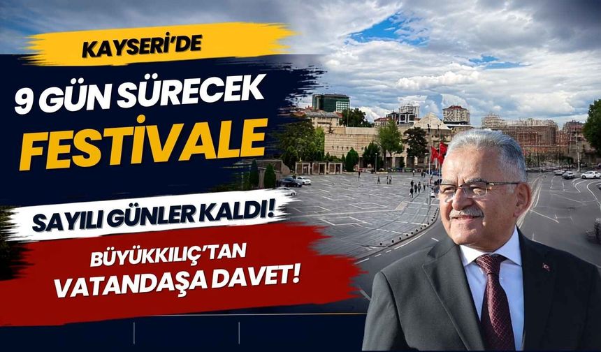 Kayseri’de 9 gün sürecek festivale sayılı günler kaldı: Büyükkılıç’tan vatandaşa davet!