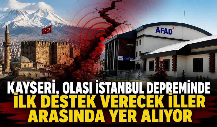 Kayseri, olası İstanbul depreminde ilk destek verecek iller arasında yer alıyor