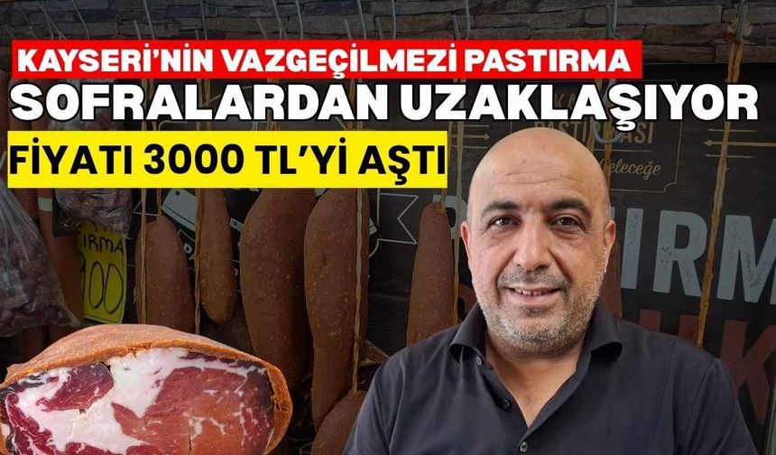Kayseri’nin vazgeçilmezi pastırma sofralardan uzaklaşıyor: Fiyatı 3000 TL’yi aştı!