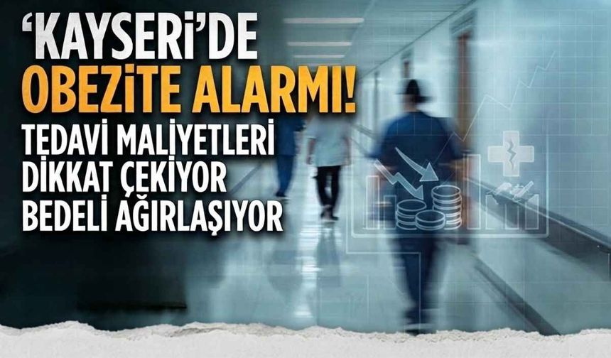 Kayseri’de obezite alarmı! Tedavi maliyetleri dikkat çekiyor