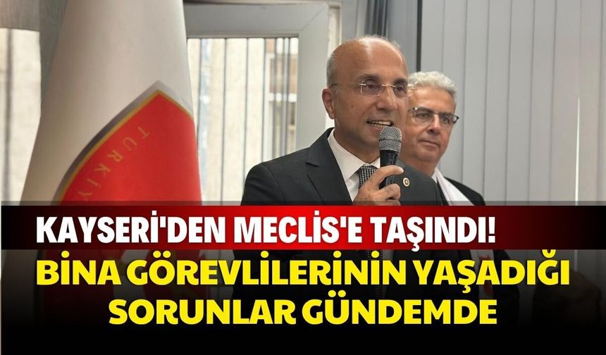 Kayseri'den Meclis'e taşındı! Bina görevlilerinin yaşadığı sorunlar gündemde