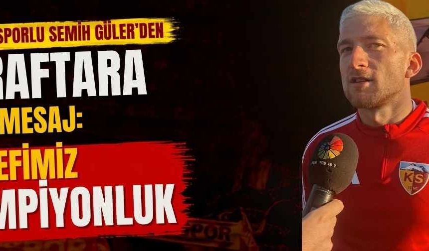 Kayserisporlu Semih Güler’den taraftara özel mesaj: Hedefimiz şampiyonluk