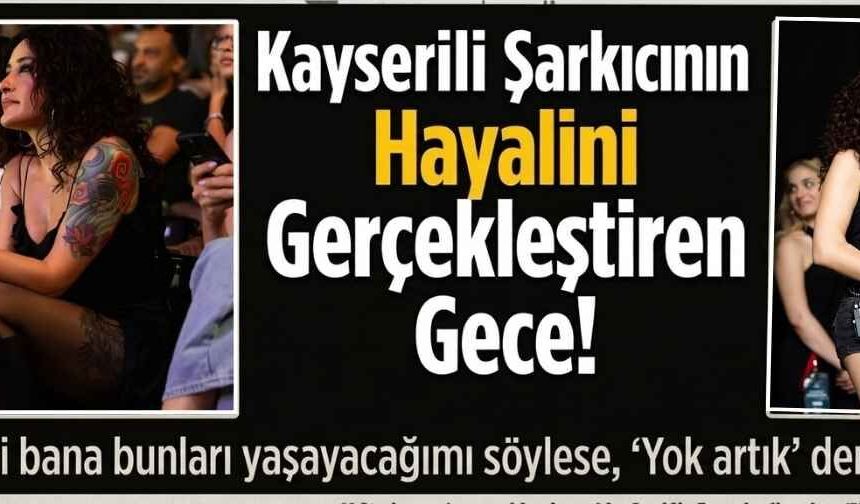 Kayserili şarkıcının hayalini gerçekleştiren gece: Hayatımın en unutulmaz anını yaşadım!