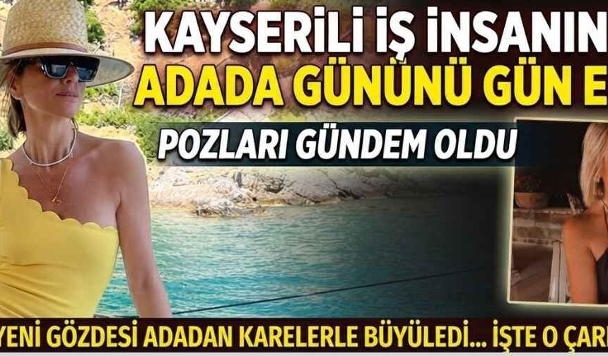 Kayserili iş insanının kızı adada gününü gün ediyor! Tatil pozları gündem oldu
