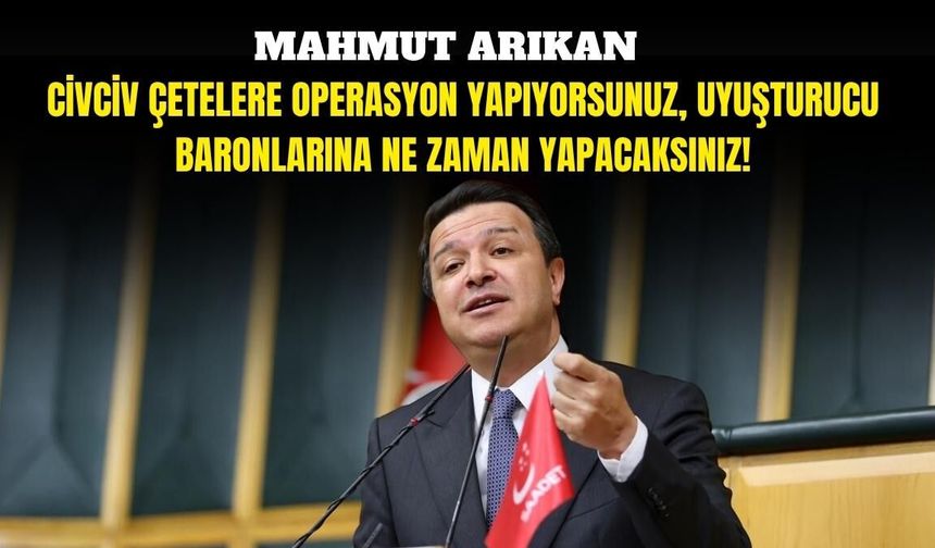 Arıkan: Civciv çetelere operasyon yapıyorsunuz, uyuşturucu baronlarına ne zaman yapacaksınız!