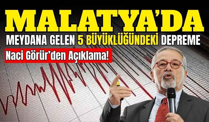 Malatya’da meydana gelen 5 büyüklüğündeki depreme Naci Görür’den açıklama!