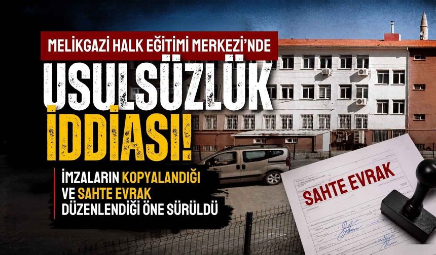 Melikgazi Halk Eğitimi Merkezi'nde usulsüzlük iddiası: İmzaların kopyalandığı ve sahte evrak düzenlendiği öne sürüldü