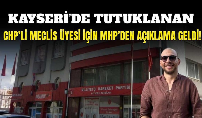Kayseri’de tutuklanan CHP’li meclis üyesi için MHP’den açıklama geldi!
