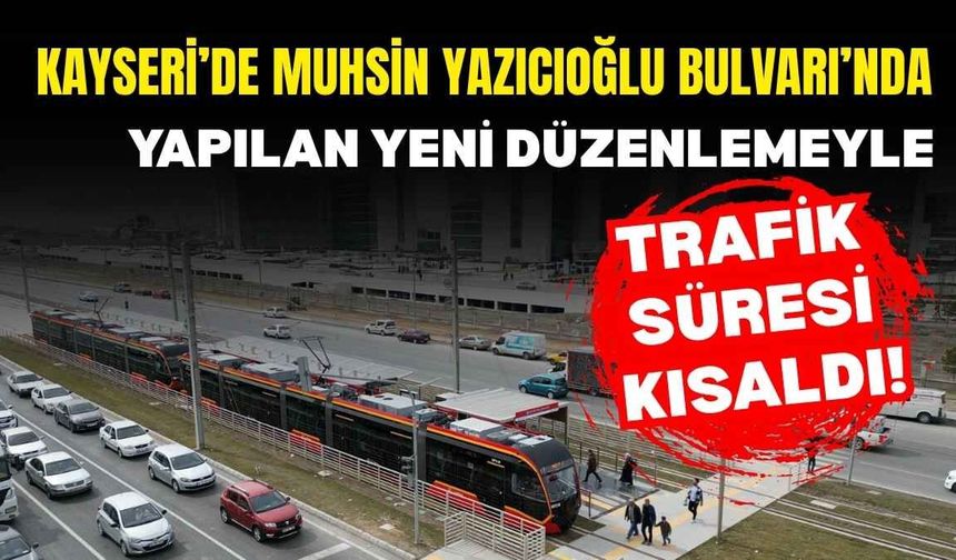 Kayseri’de Muhsin Yazıcıoğlu Bulvarı’nda yapılan yeni düzenlemeyle trafik süresi kısaldı!