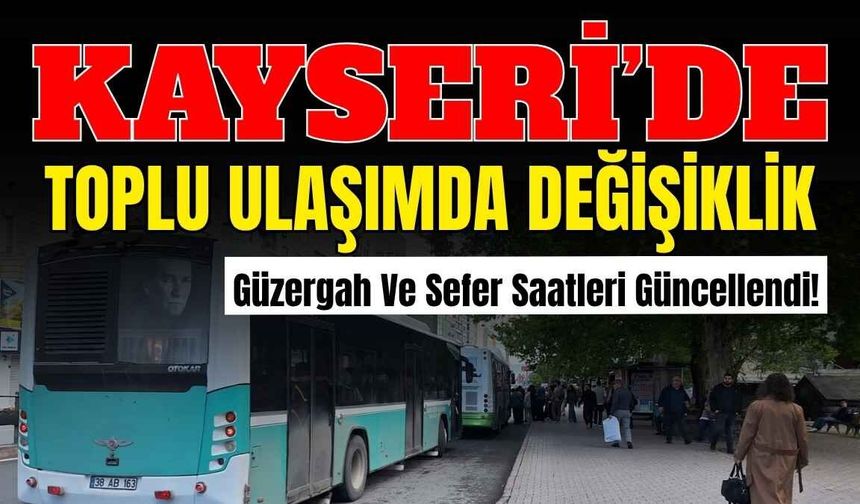 Kayseri’de toplu ulaşımda değişiklik: Güzergah ve sefer saatleri güncellendi!