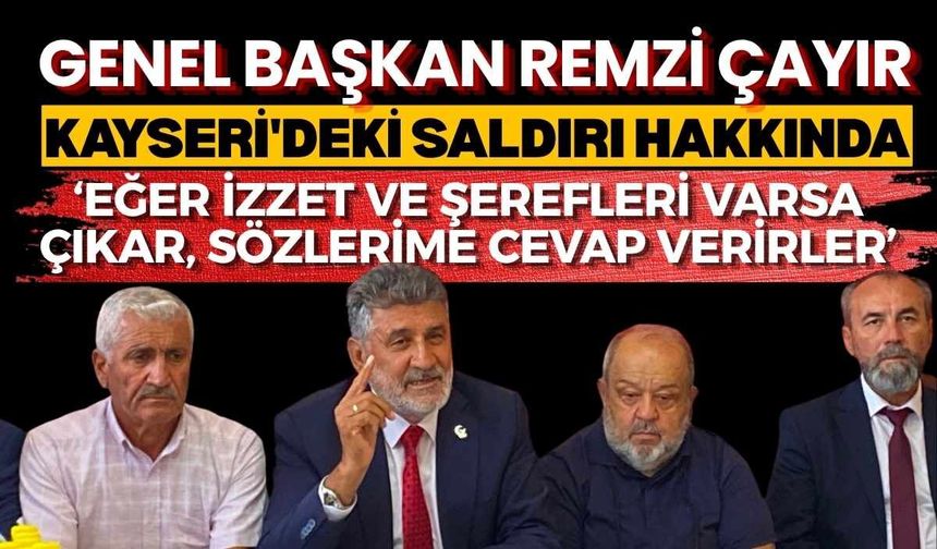 Genel Başkan Remzi Çayır Kayseri'deki saldırı hakkında: Eğer izzet ve şerefleri varsa çıkar, sözlerime cevap verirler