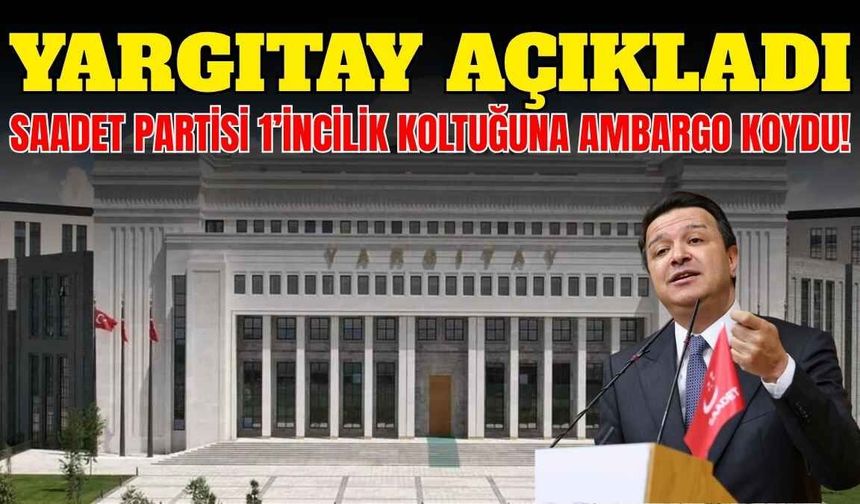 Yargıtay açıkladı: Saadet Partisi 1’incilik koltuğuna ambargo koydu!