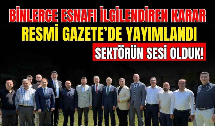 Binlerce esnafı ilgilendiren karar Resmi Gazete’de yayımlandı: Sektörün sesi olduk!