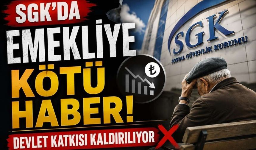 SGK’da emekliye kötü haber: Devlet katkısı kaldırılıyor