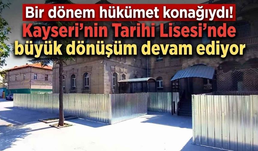 Bir dönem hükümet konağıydı! Tarihi Develi Lisesi’nde dönüşüm devam ediyor