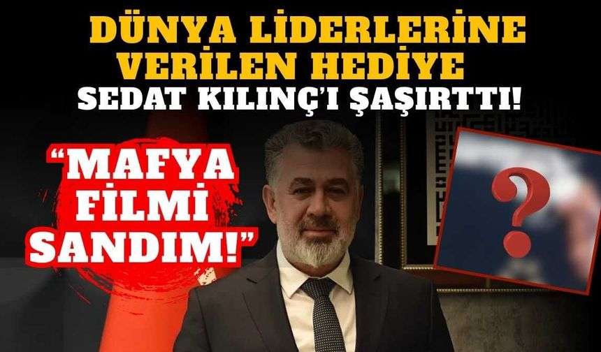 Dünya liderlerine verilen hediye Sedat Kılınç'ı şaşırttı: Mafya filmi sandım!