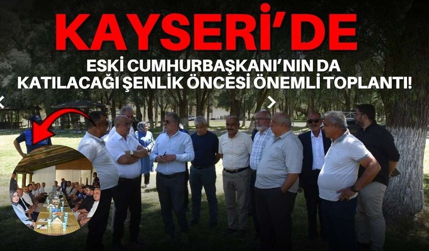 Kayseri’de eski Cumhurbaşkanı’nın da katılacağı şenlik öncesi önemli toplantı!