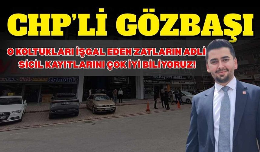 CHP’li Gözbaşı: O koltukları işgal eden zatların adli sicil kayıtlarını çok iyi biliyoruz!