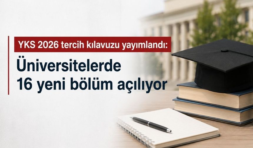 YKS 2026 tercih kılavuzu yayımlandı: Üniversitelerde 16 yeni bölüm açılıyor